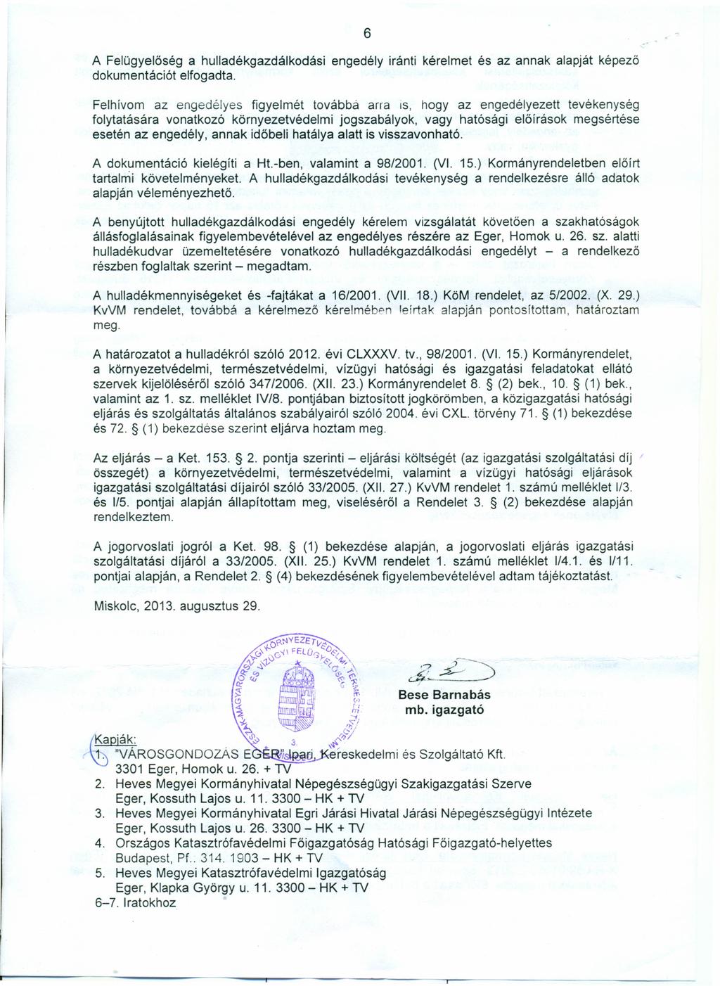 6 A Felügyelőség a hulladékgazdálkodási engedély iránti kérelmet és az annak alapját képező dokumentációt elfogadta.