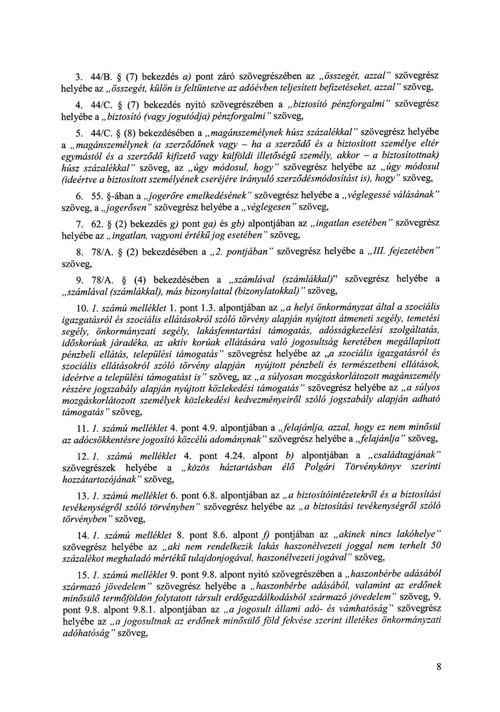 3. 44/B. (7) bekezdés a) pont záró szövegrészében az,,összegét, azzal" szövegrész helyébe az,, összegét, külön isfeltüntetve az adóévben teljesített befizetéseket, azzal" szöveg, 4. 44/C.