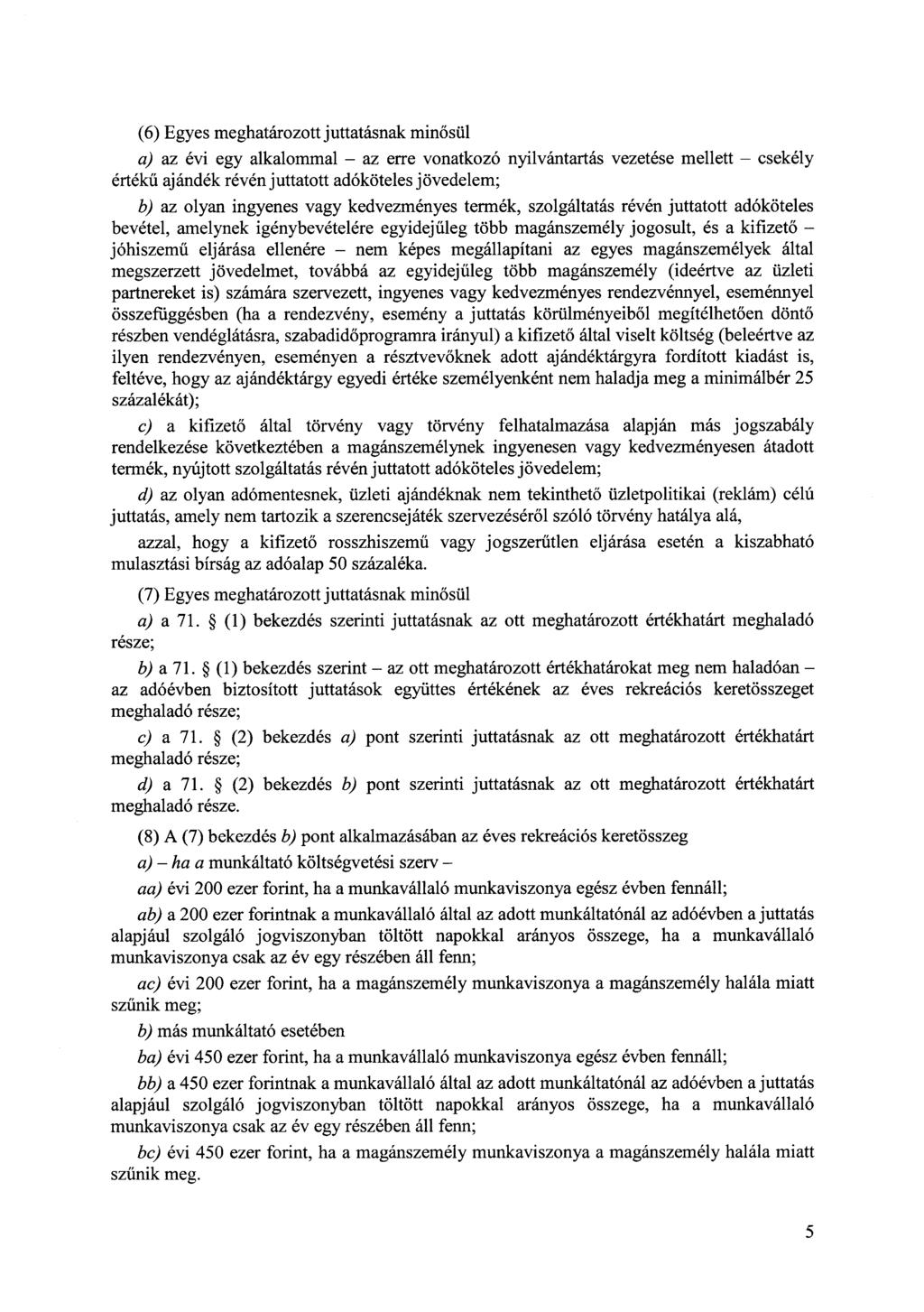 ( 6) Egyes meghatározott juttatásnak minősül a) az évi egy alkalommal - az erre vonatkozó nyilvántartás vezetése mellett - csekély értékű ajándék révén juttatott adóköteles jövedelem; b) az olyan