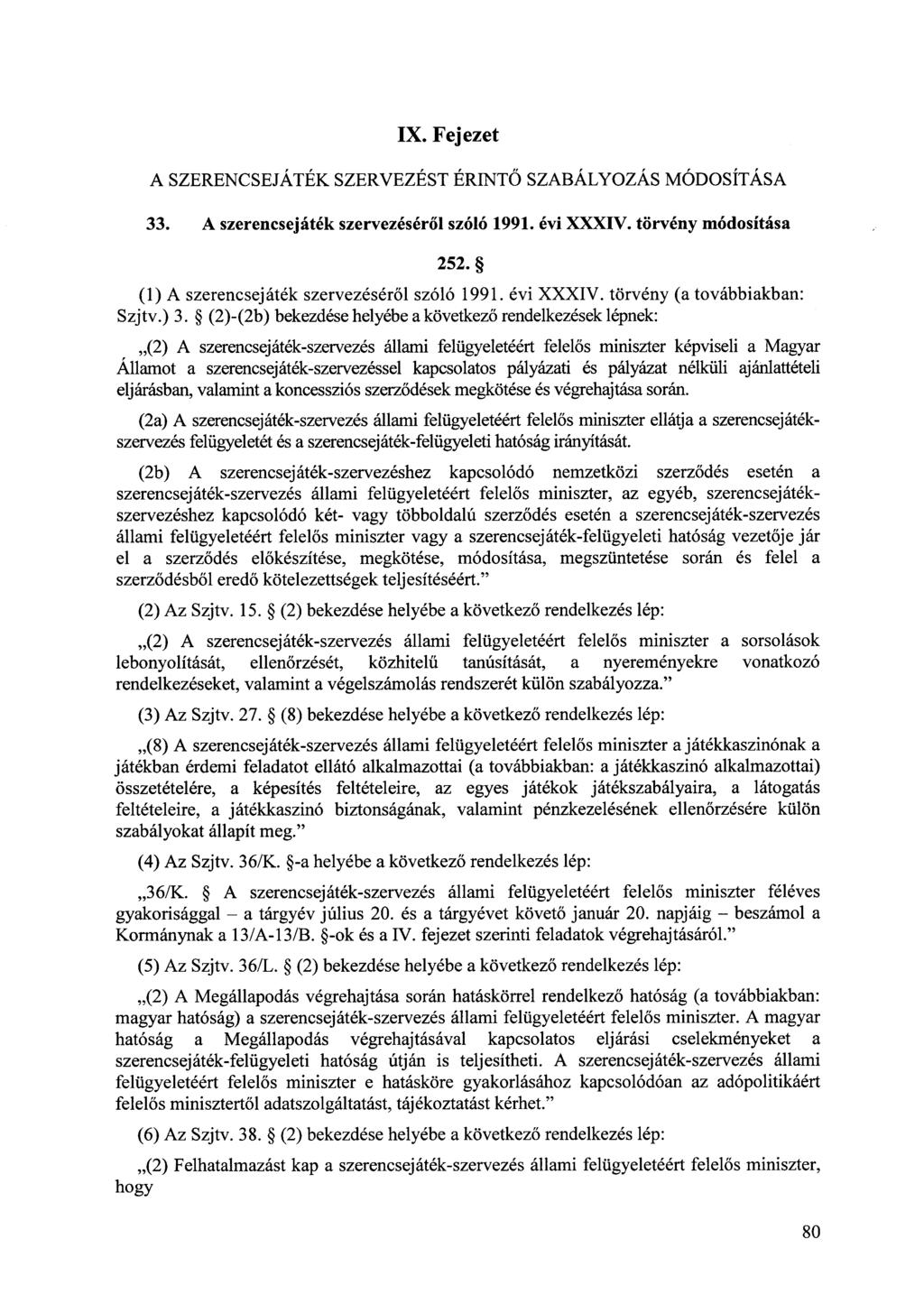 IX. Fejezet A SZERENCSEJÁTÉK SZERVEZÉST ÉRINTŐ SZABÁLYOZÁS MÓDOSÍTÁSA 33. A szerencsejáték szervezéséről szóló 1991. évi XXXIV. törvény módosítása 252. (1) A szerencsejáték szervezéséről szóló 1991.