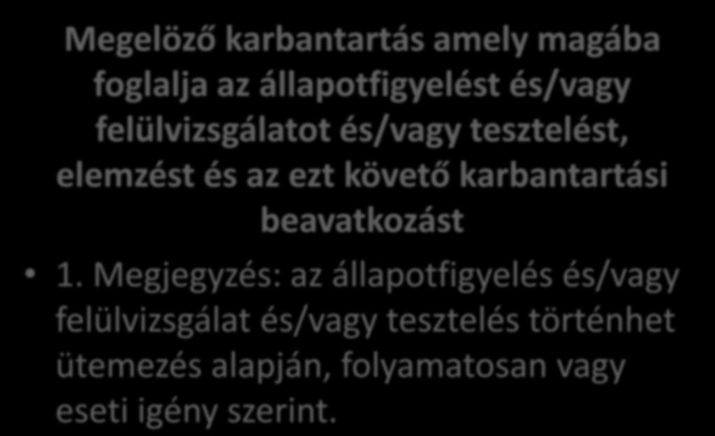 Állapotfüggő karbantartás Megelöző karbantartás amely magába foglalja az állapotfigyelést és/vagy felülvizsgálatot és/vagy tesztelést, elemzést és az ezt követő