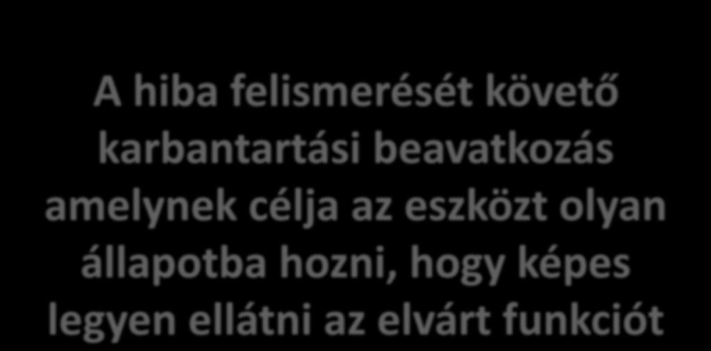 Hibajavítás (javító karbantartás) A hiba felismerését követő karbantartási beavatkozás