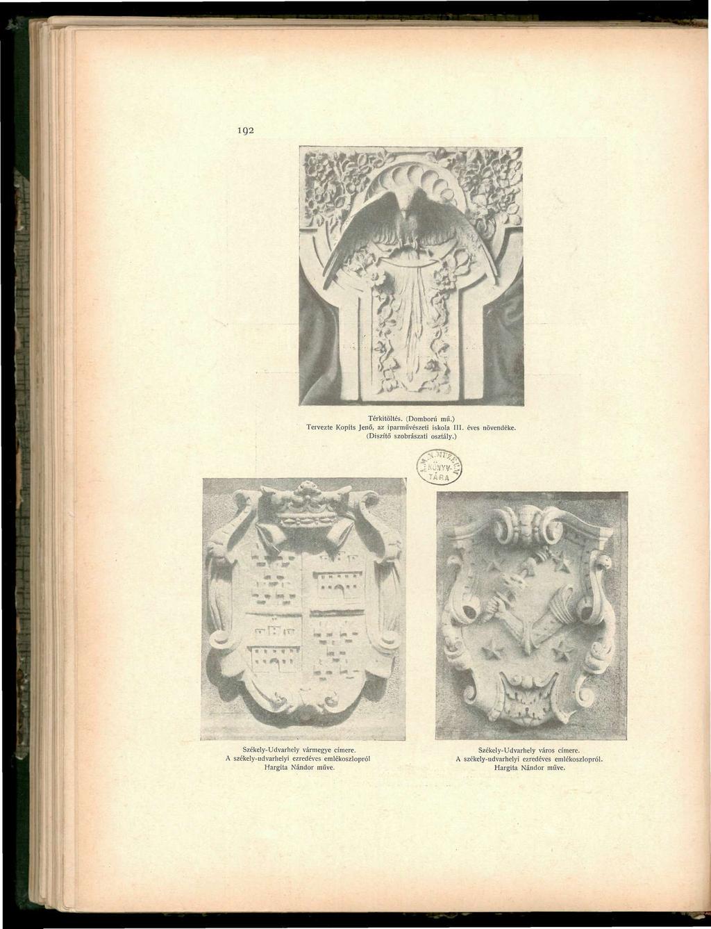 192 Térkitöltés. (Domború mű.) Tervezte Kopits Jenő, az iparművészeti iskola III. éves növendéke. (Díszítő szobrászati osztály.) Székely-Udvarhely vármegye címere.