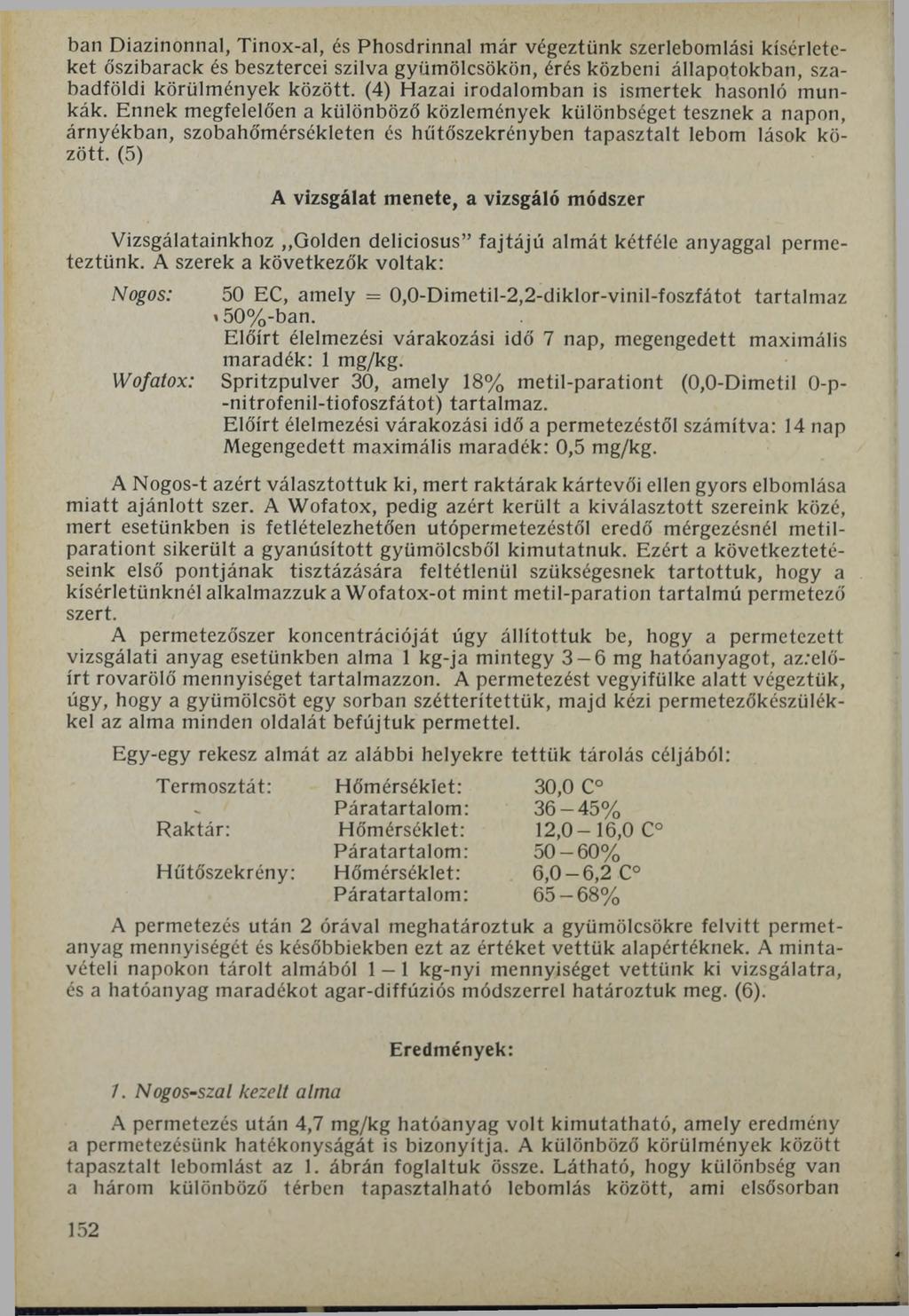 ban Diazinonnal, Tinox-al, és Phosdrinnal már végeztünk szerlebomlási kísérleteket őszibarack és besztercei szilva gyümölcsökön, érés közbeni állapotokban, szabadföldi körülmények között.