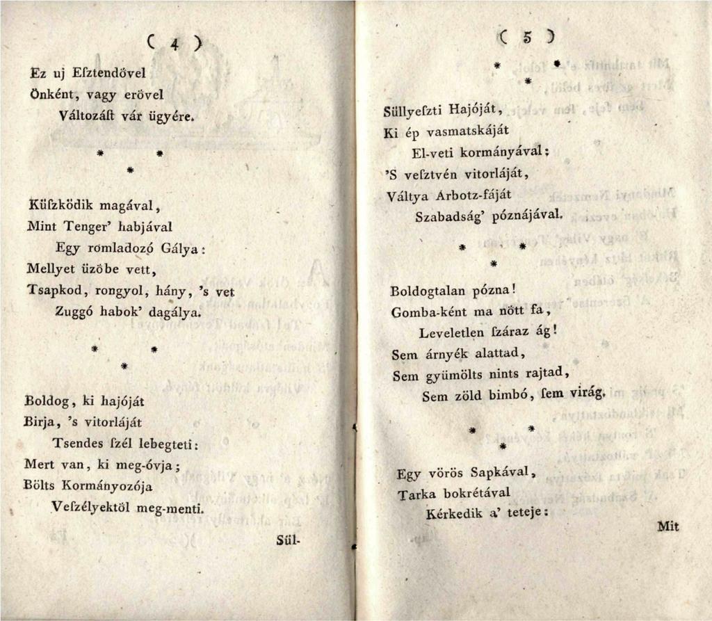 Ez uj Efztendővel önként, vagy erővel C 4 > Valtozáft vár ügyére. Küfzködik magával, Mint Tenger' habjával Egy romladozó Gálya: Mellyet üzöbe vett, Tsapkod, rongyol, hány, 's vet Zuggó habok' dagálya.