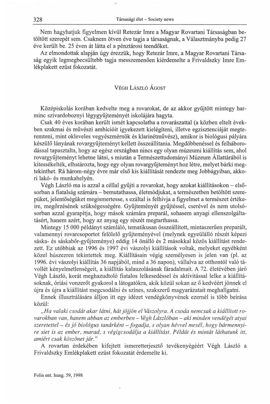 Nem hagyhatjuk figyelmen kívül Retezár Imre a Magyar Rovartani Társaságban betöltött szerepét sem. Csaknem ötven éve tagja a társaságnak, a Választmányba pedig 27 éve került be.