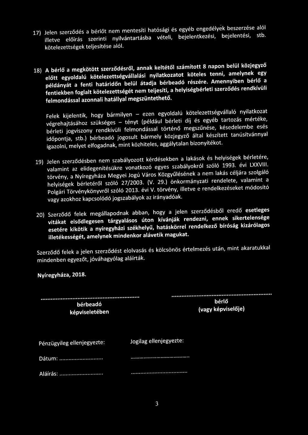 18) A bérlő a megkötött szerződésről, annak keltétől számított 8 napon belül közjegyző előtt egyoldalú kötelezettségvállalási nyilatkozatot köteles tenni, amelynek egy példányát a fenti határidőn