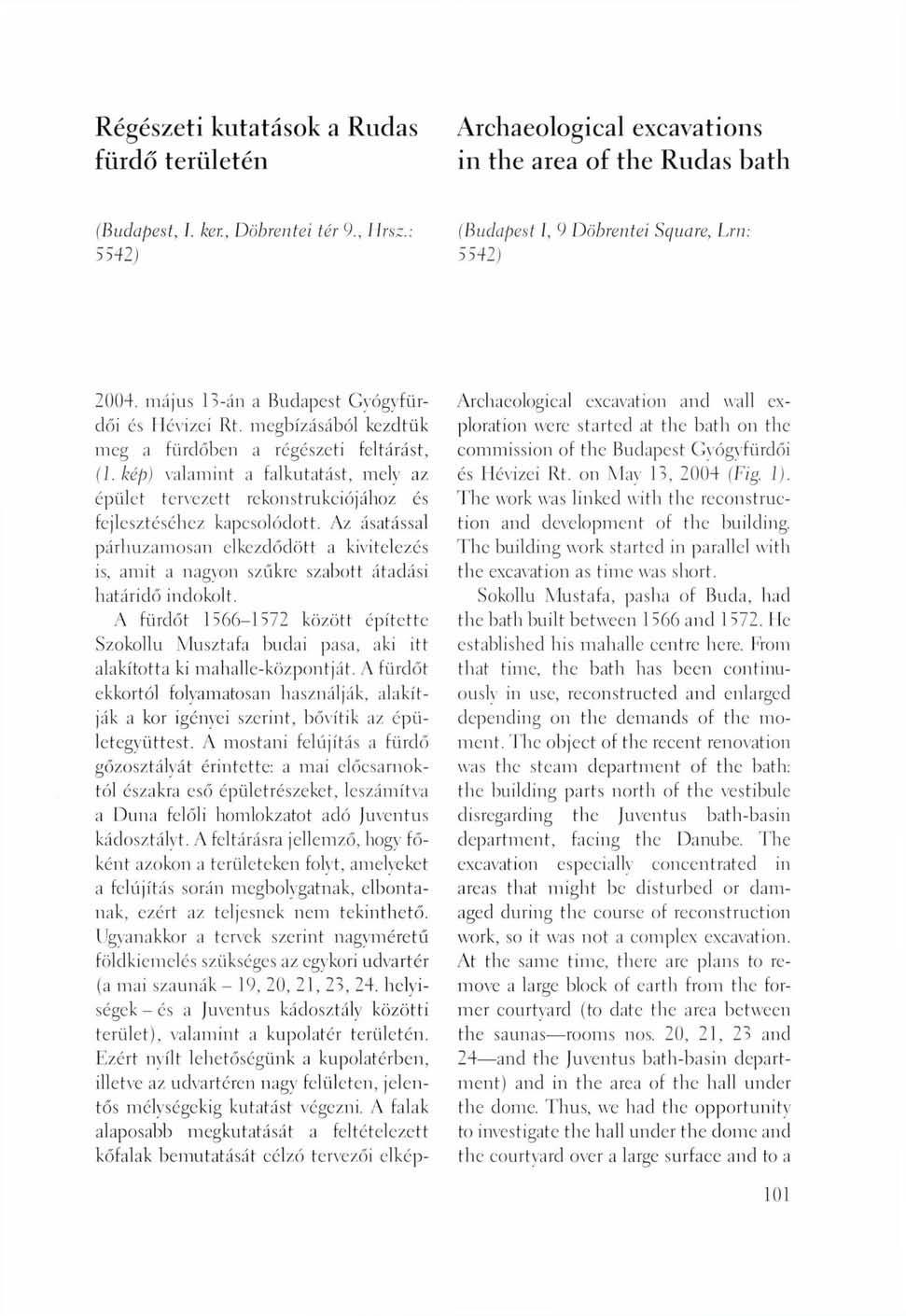 Régészeti kutatások a Rudas fürdő területén Archaeological excavations in the area of the Rudas bath (Budapest, í. ker., Döbrentei tér 9., Hrsz.