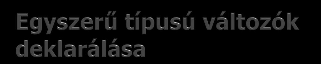 Deklaráció: típus nevek_listája; Példák: int x, y, z; char c; int* p, u, v; // az operátor csak egy