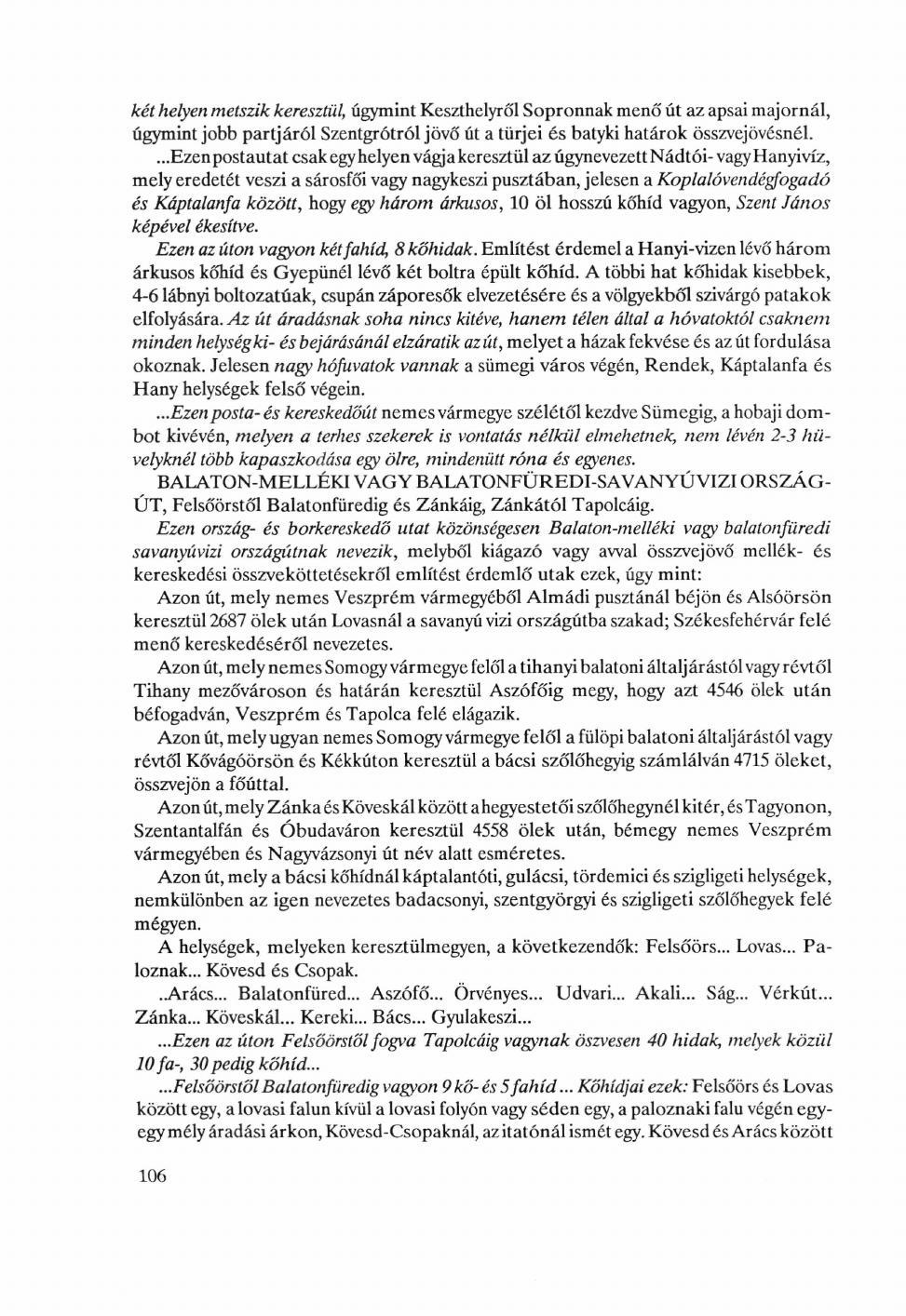 két helyen metszik keresztül, úgymint Keszthelyről Sopronnak menő út az apsai majornál, úgymint jobb partjáról Szentgrótról jövő út a türjei és batyki határok összvejövésnél.
