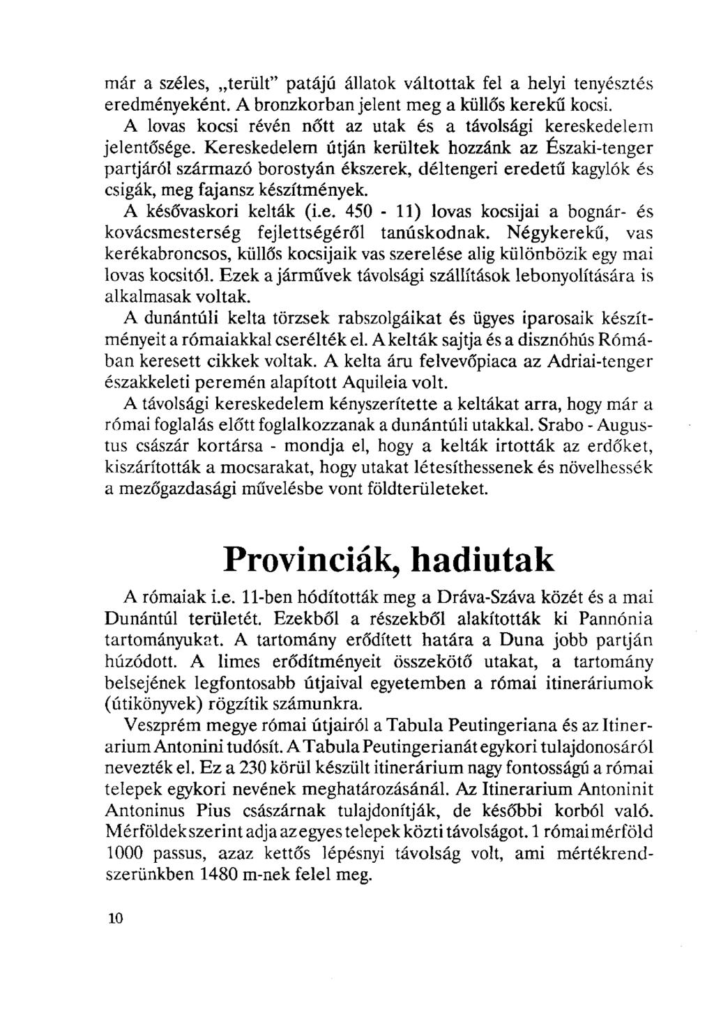 már a széles, terült" patájú állatok váltottak fel a helyi tenyésztés eredményeként. A bronzkorban jelent meg a küllős kerekű kocsi.