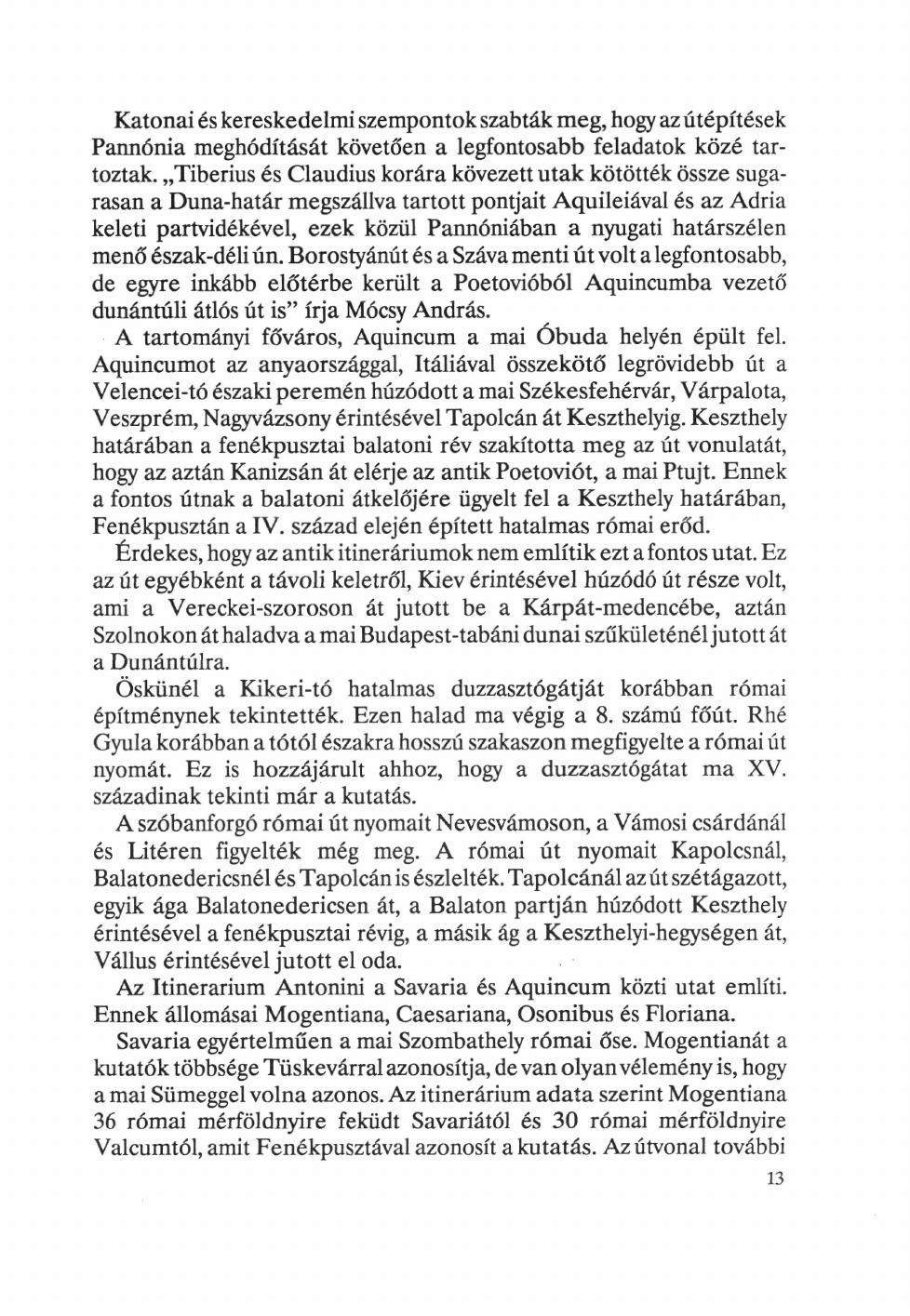 Katonai és kereskedelmi szempontok szabták meg, hogy az útépítések Pannónia meghódítását követően a legfontosabb feladatok közé tartoztak.