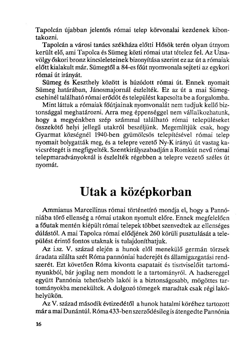 Tapolcán újabban jelentős római telep körvonalai kezdenek kibontakozni. Tapolcán a városi tanács székháza előtti Hősök terén olyan útnyom került elő, ami Tapolca és Sümeg közti római utat tételez fel.