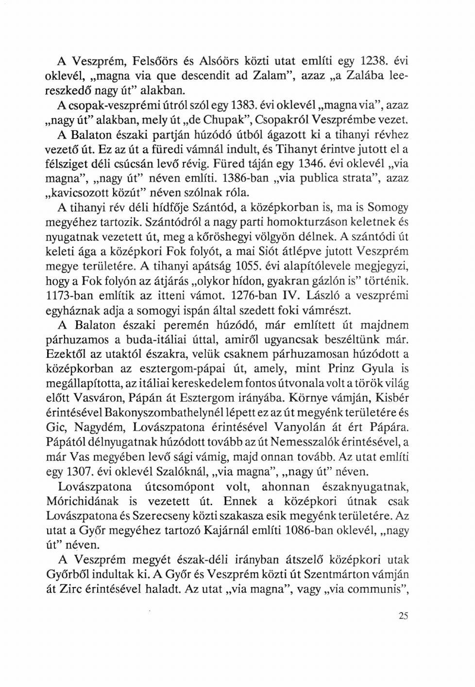 A Veszprém, Felsőörs és Alsóörs közti utat említi egy 1238. évi oklevél, magna via que descendit ad Zalám", azaz a Zalába leereszkedő nagy út" alakban. A csopak-veszprémi útról szól egy 1383.