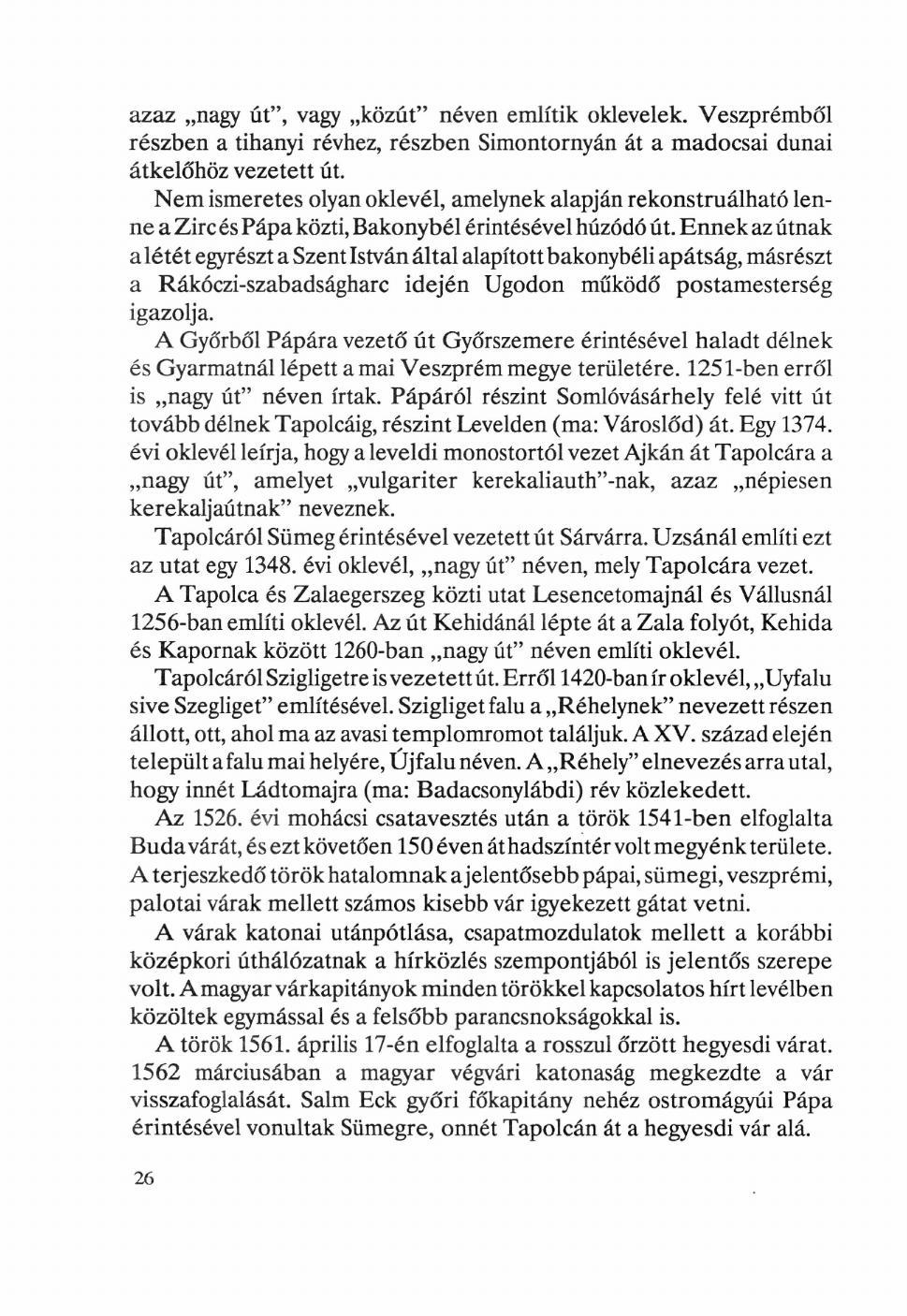 azaz nagy út", vagy közút" néven említik oklevelek. Veszprémből részben a tihanyi révhez, részben Simontornyán át a madocsai dunai átkelőhöz vezetett út.