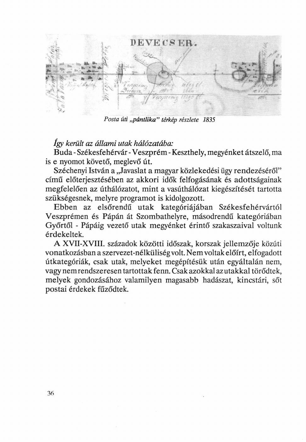 Posta úti pántlika" térkép részlete 1835 így került az állami utak hálózatába: Buda - Székesfehérvár - Veszprém - Keszthely, megyénket átszelő, ma is e nyomot követő, meglevő út.