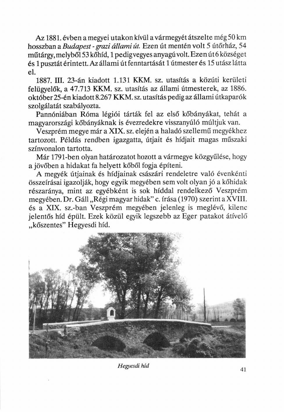 Az 1881. évben a megyei utakon kívül a vármegyét átszelte még 50 km hosszban a Budapest - grazi állami út. Ezen út mentén volt 5 útőrház, 54 műtárgy, melyből 53 kőhíd, 1 pedig vegyes anyagú volt.