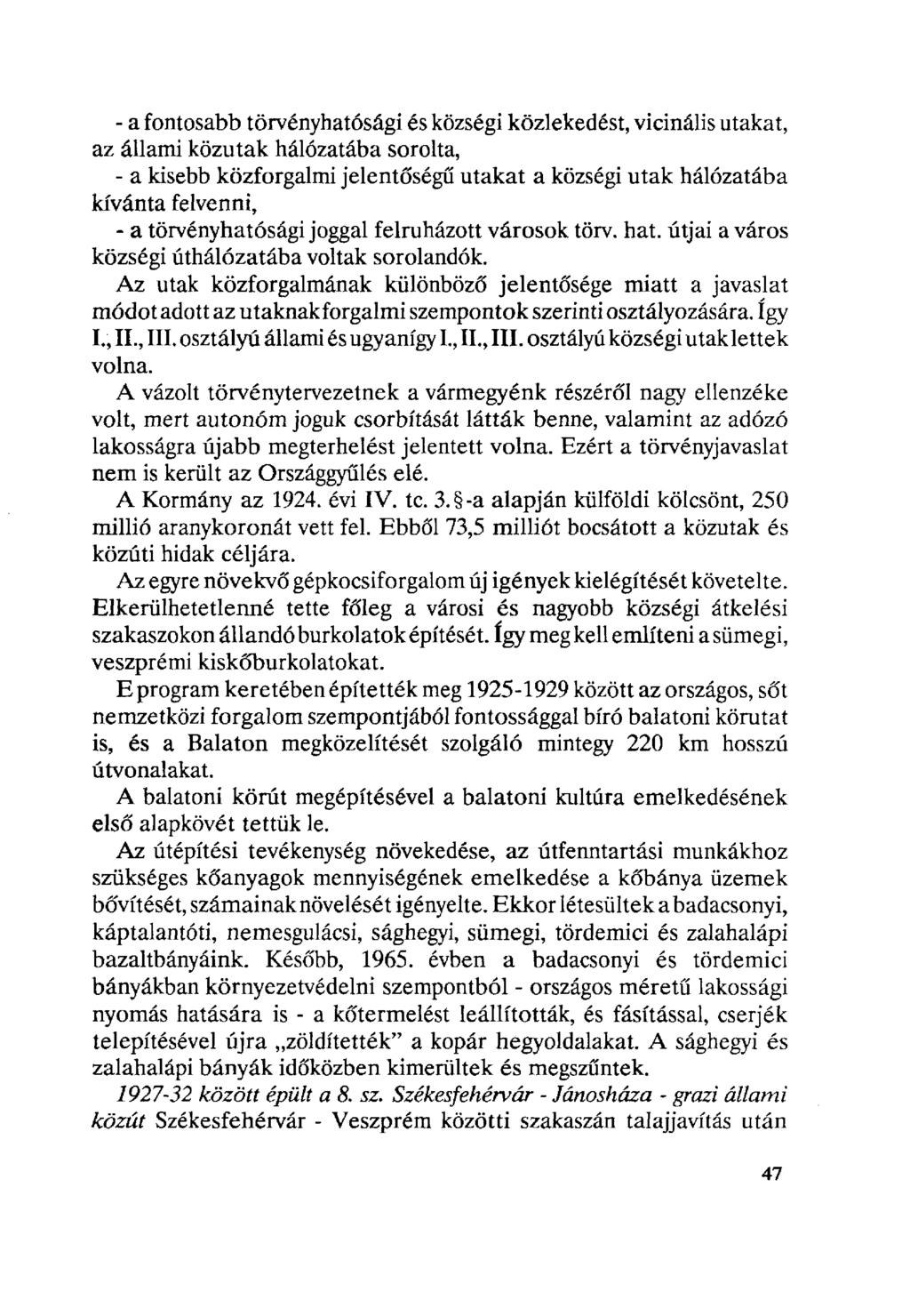 - a fontosabb törvényhatósági és községi közlekedést, vicinális utakat, az állami közutak hálózatába sorolta, - a kisebb közforgalmi jelentőségű utakat a községi utak hálózatába kívánta felvenni, - a