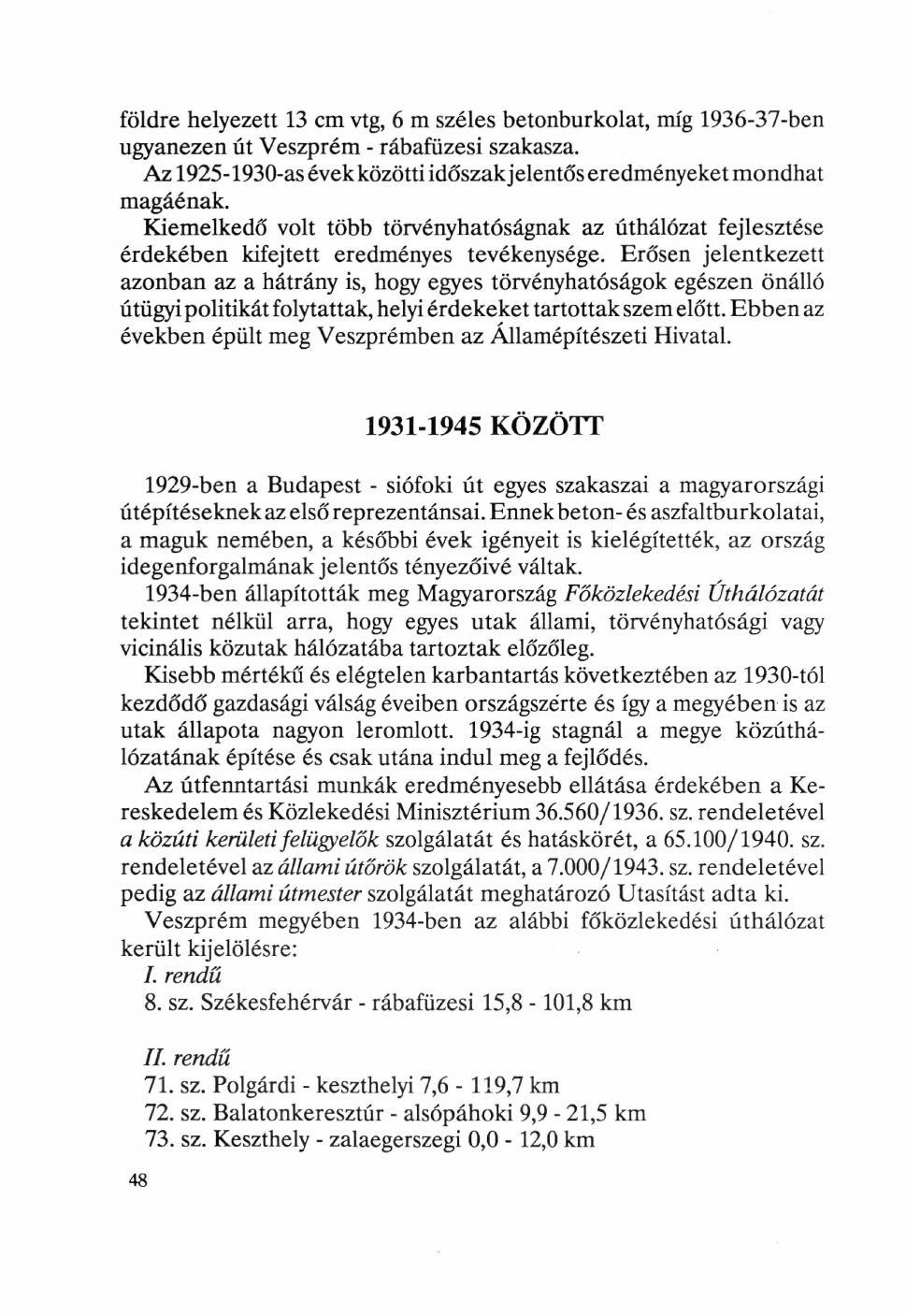 földre helyezett 13 cm vtg, 6 m széles betonburkolat, míg 1936-37-ben ugyanezen út Veszprém - rábafüzesi szakasza. Az 1925-1930-as évek közötti időszak jelentős eredményeket mondhat magáénak.