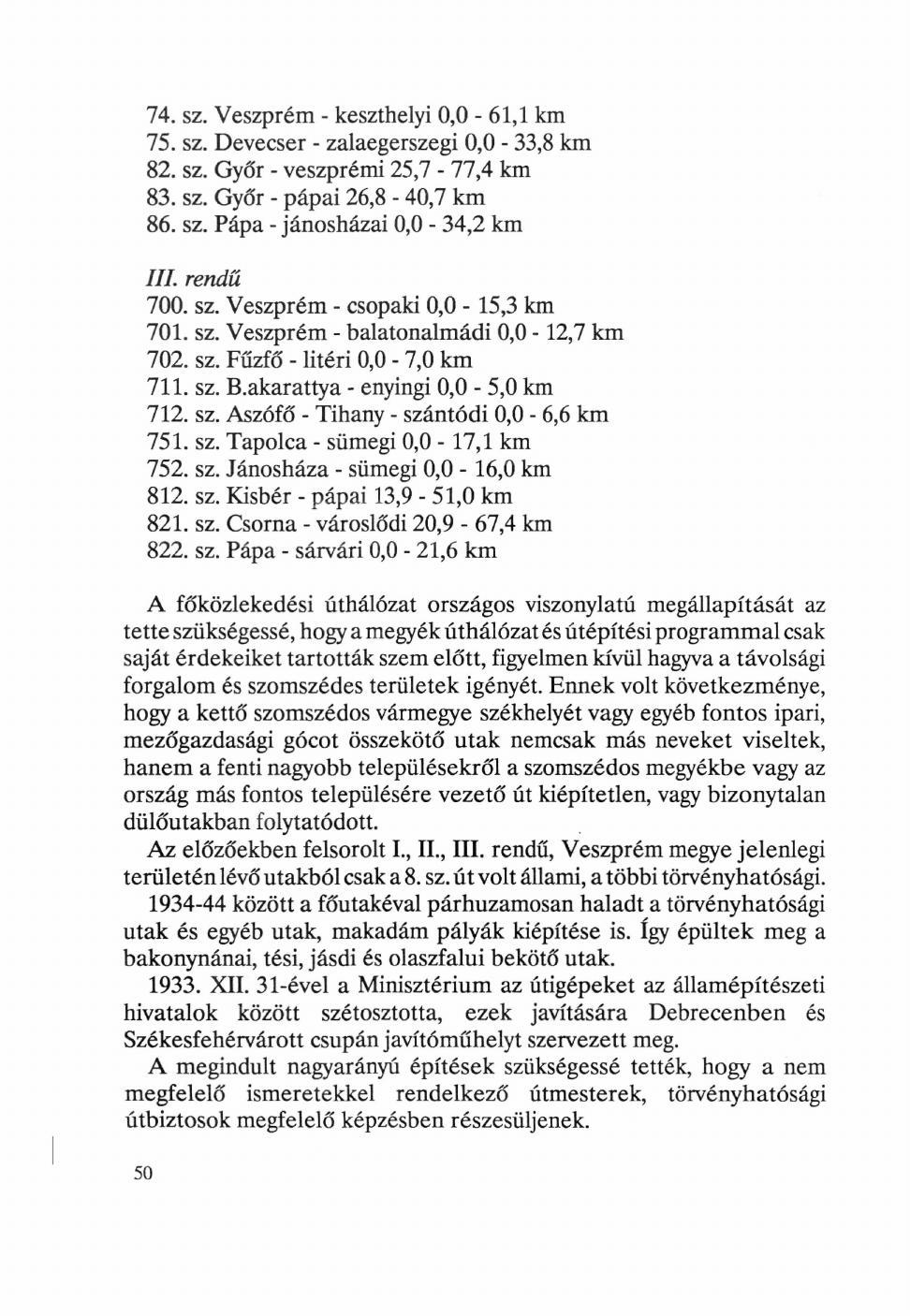 74. sz. Veszprém - keszthelyi 0,0-61,1 km 75. sz. Devecser - zalaegerszegi 0,0-33,8 km 82. sz. Győr - veszprémi 25,7-77,4 km 83. sz. Győr - pápai 26,8-40,7 km 86. sz. Pápa - jánosházai 0,0-34,2 km 77/.