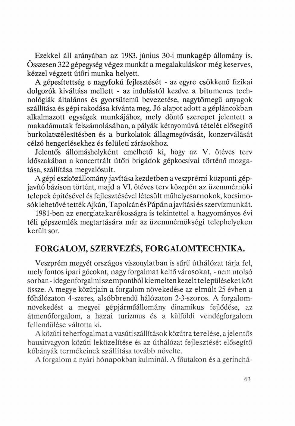 Ezekkel áll arányában az 1983. június 30-i munkagép állomány is. Összesen 322 gépegység végez munkát a megalakuláskor még keserves, kézzel végzett útőri munka helyett.