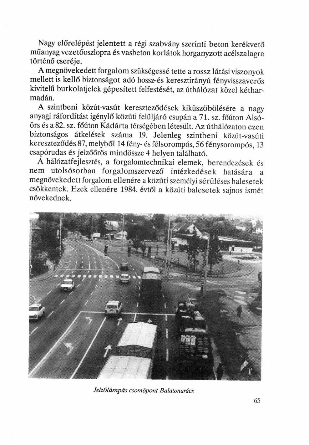 Nagy előrelépést jelentett a régi szabvány szerinti beton kerékvető műanyag vezetőoszlopra és vasbeton korlátok horganyzott acélszalagra történő cseréje.