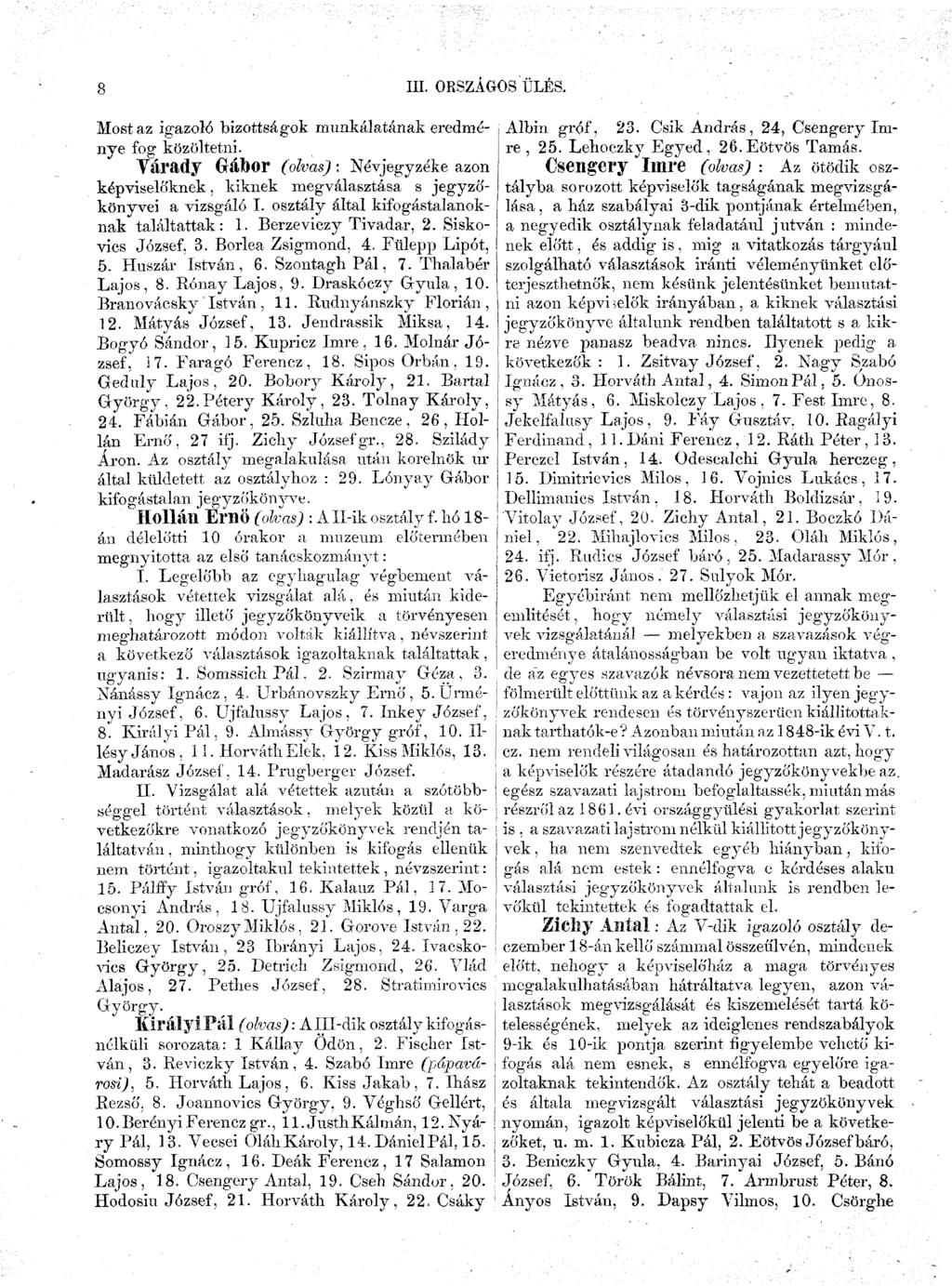 8 III. ORSZÁGOS ÜLÉS. Most az igazoló bizottságok munkálatának eredménye fog közöltetni. Várady Gábor (olvas): Névjegyzéke azon képviselőknek, kiknek megválasztása s jegyzőkönyvei a vizsgáló I.