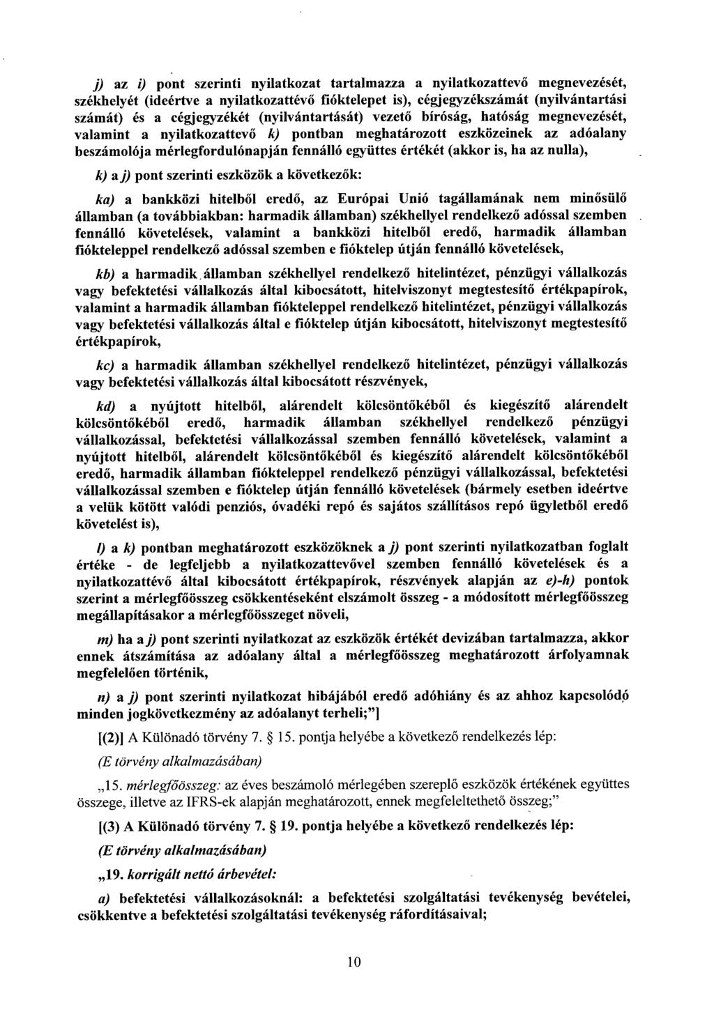 j) az i) pont szerinti nyilatkozat tartalmazza a nyilatkozattevő megnevezését, székhelyét (ideértve a nyilatkozattévő fióktelepet is), cégjegyzékszámát (nyilvántartás i számát) és a cégjegyzékét