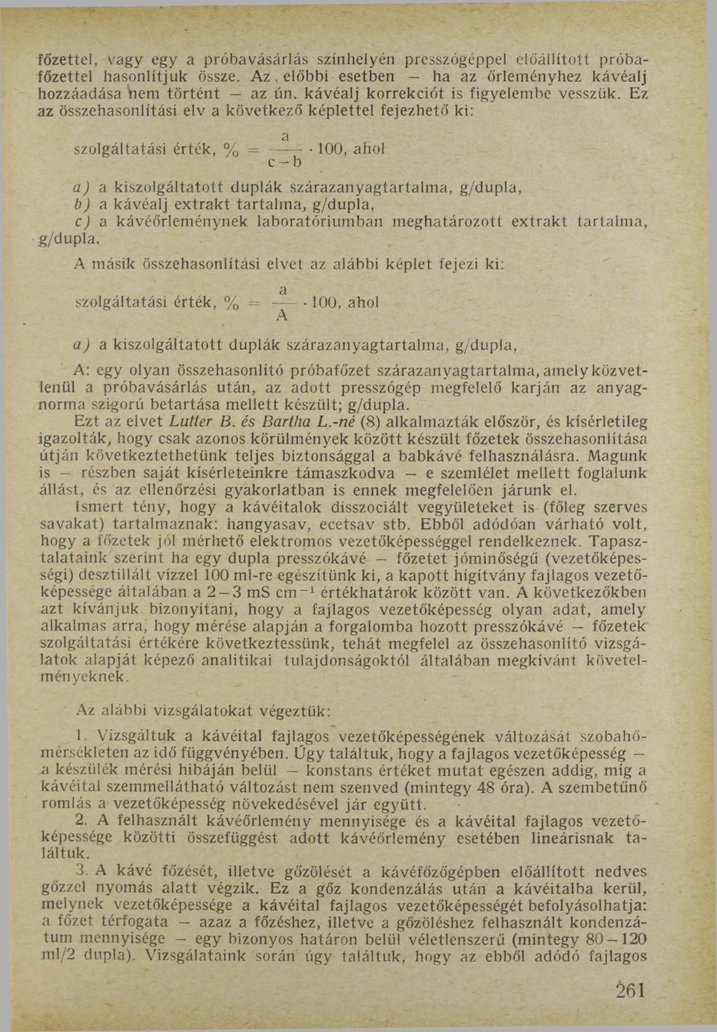 főzettel, vagy egy a próbavásárlás színhelyén presszógéppel előállított próbafőzettel hasonlítjuk össze. Az előbbi esetben ha az őrleményhez kávéalj hozzáadása hem történt az ún.
