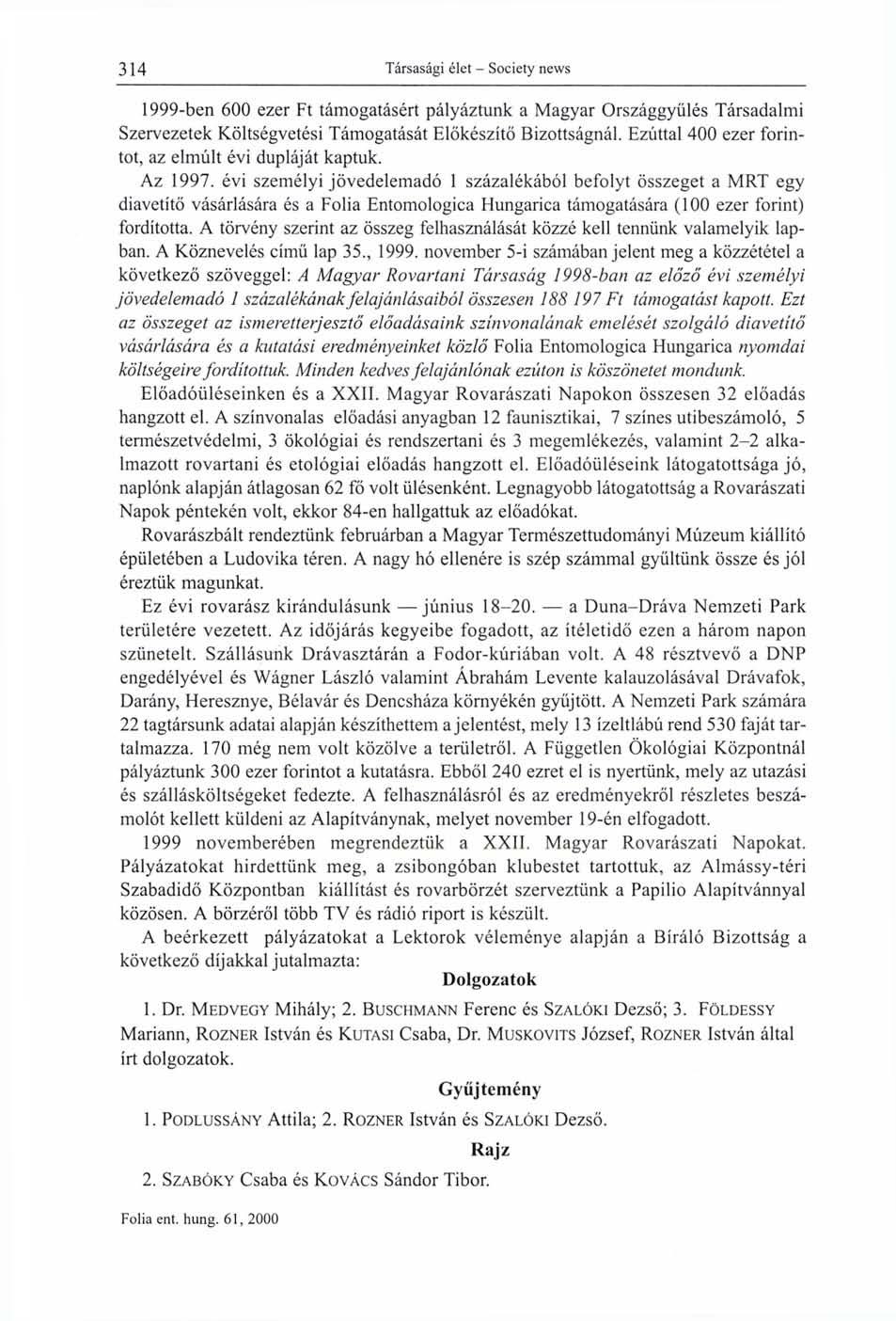 1999-ben 600 ezer Ft támogatásért pályáztunk a Magyar Országgyűlés Társadalmi Szervezetek Költségvetési Támogatását Előkészítő Bizottságnál. Ezúttal 400 ezer forintot, az elmúlt évi dupláját kaptuk.