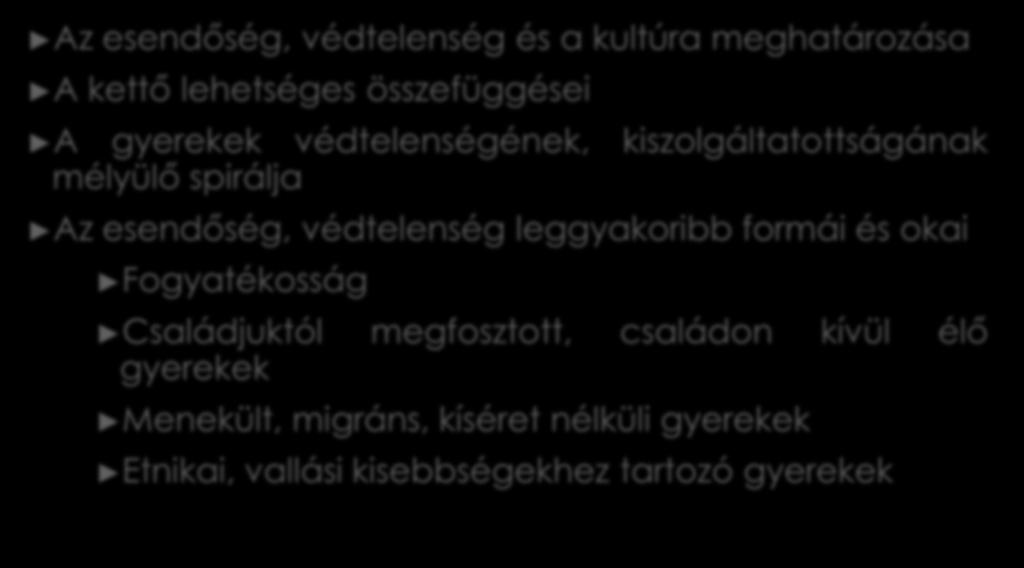 ESENDŐSÉG, VÉDTELENSÉG ÉS KULTÚRA Az esendőség, védtelenség és a kultúra meghatározása A kettő lehetséges összefüggései A gyerekek védtelenségének, kiszolgáltatottságának mélyülő spirálja Az