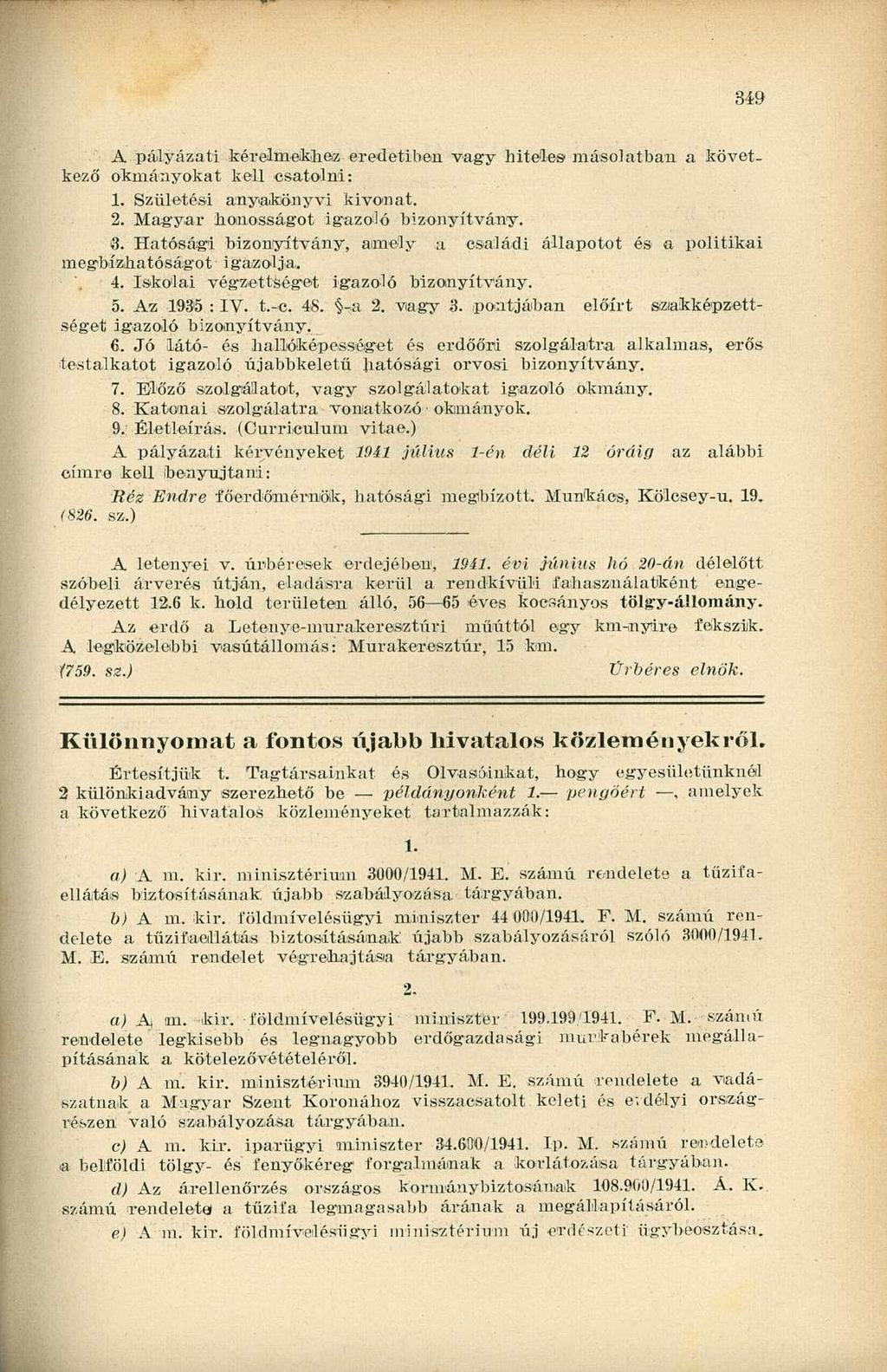 349 A pályázati kérelmeikhez eredetiben vagy hiteles másolatban a következő okmányokat kell csatolni: 1. Születési anyakönyvi kivonat. 2. Magyar honosságot igazoló bizonyítvány. 8.