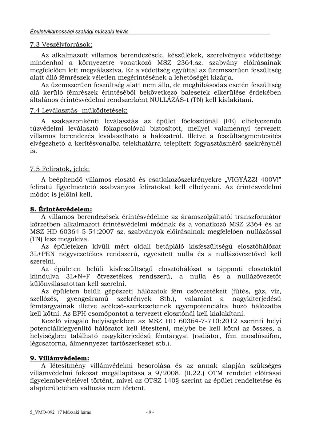 Épületvillamossági szakági műszaki leírás 7.3 Veszélyforrások: Az alkalmazott villamos berendezések, készülékek, szerelvények védettsége mindenhol a környezetre vonatkozó MSZ 2364.sz. szabvány előírásainak megfelelően lett megválasztva.