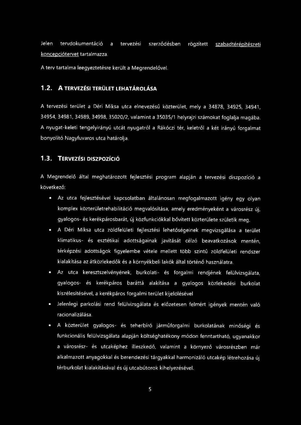 Jelen tervdokumentáció a tervezési szerződésben rögzített szabadtérépítészeti koncepciótervet tartalmazza. A terv tartalma leegyeztetésre került a Megrendelővel. 1.2. A TERVEZÉS!