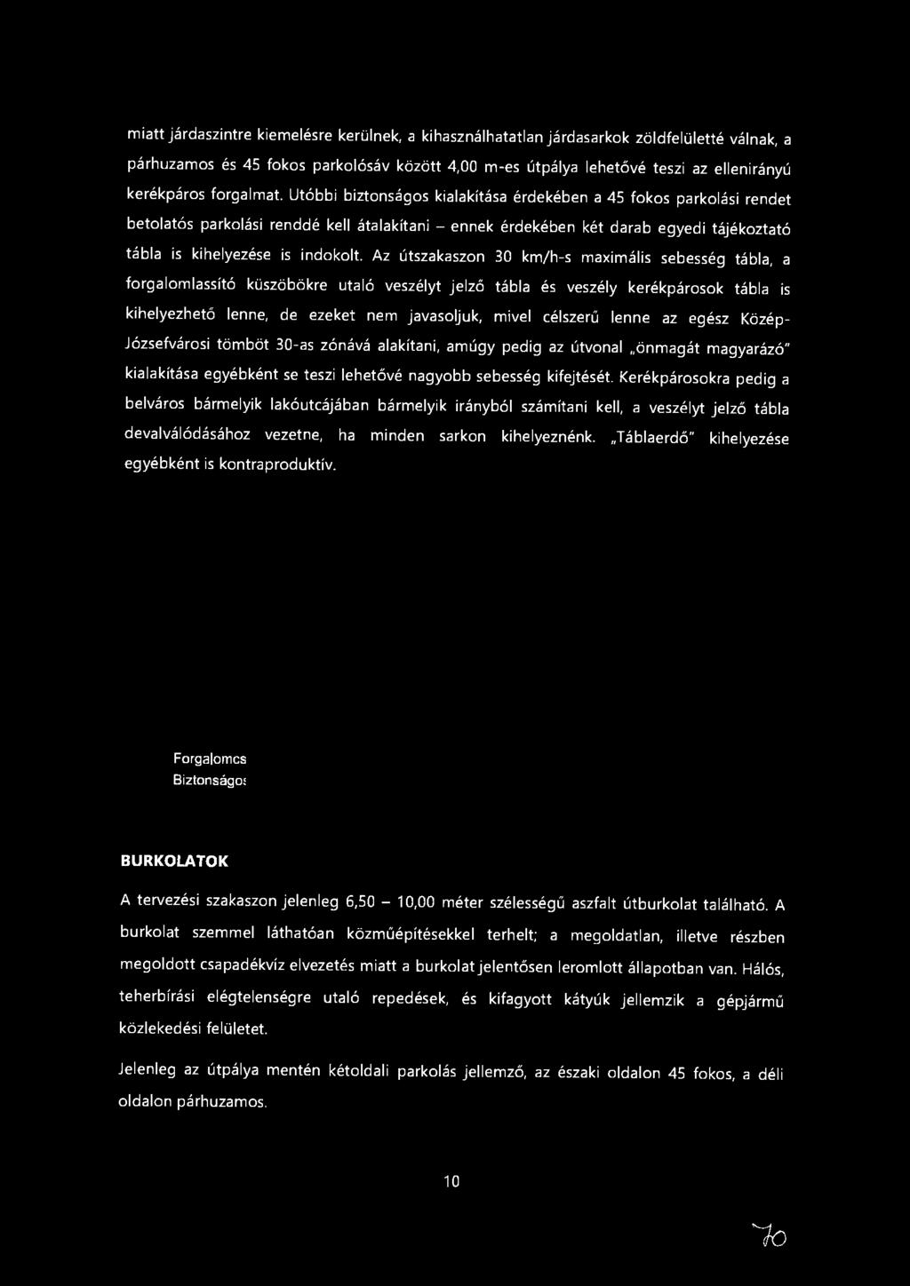 miatt járdaszintre kiemelésre kerülnek, a kihasználhatatlan járdasarkok zöldfelületté válnak, a párhuzamos és 45 fokos parkolósáv között 4,00 m-es útpálya lehetővé teszi az ellenirányú kerékpáros
