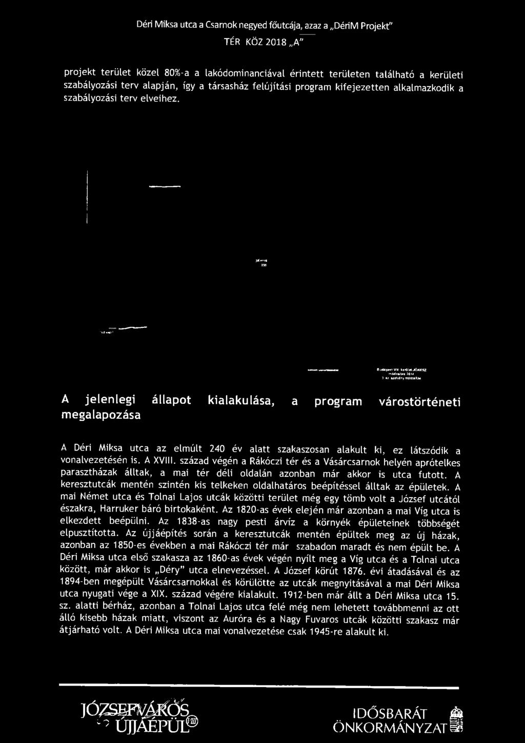 Wviny módosflic A jelenlegi állapot kialakulása, a program várostörténeti megalapozása A Déri Miksa utca az elmúlt 240 év alatt szakaszosan alakult ki, ez látszódik a vonalvezetésén is. A XVIII.