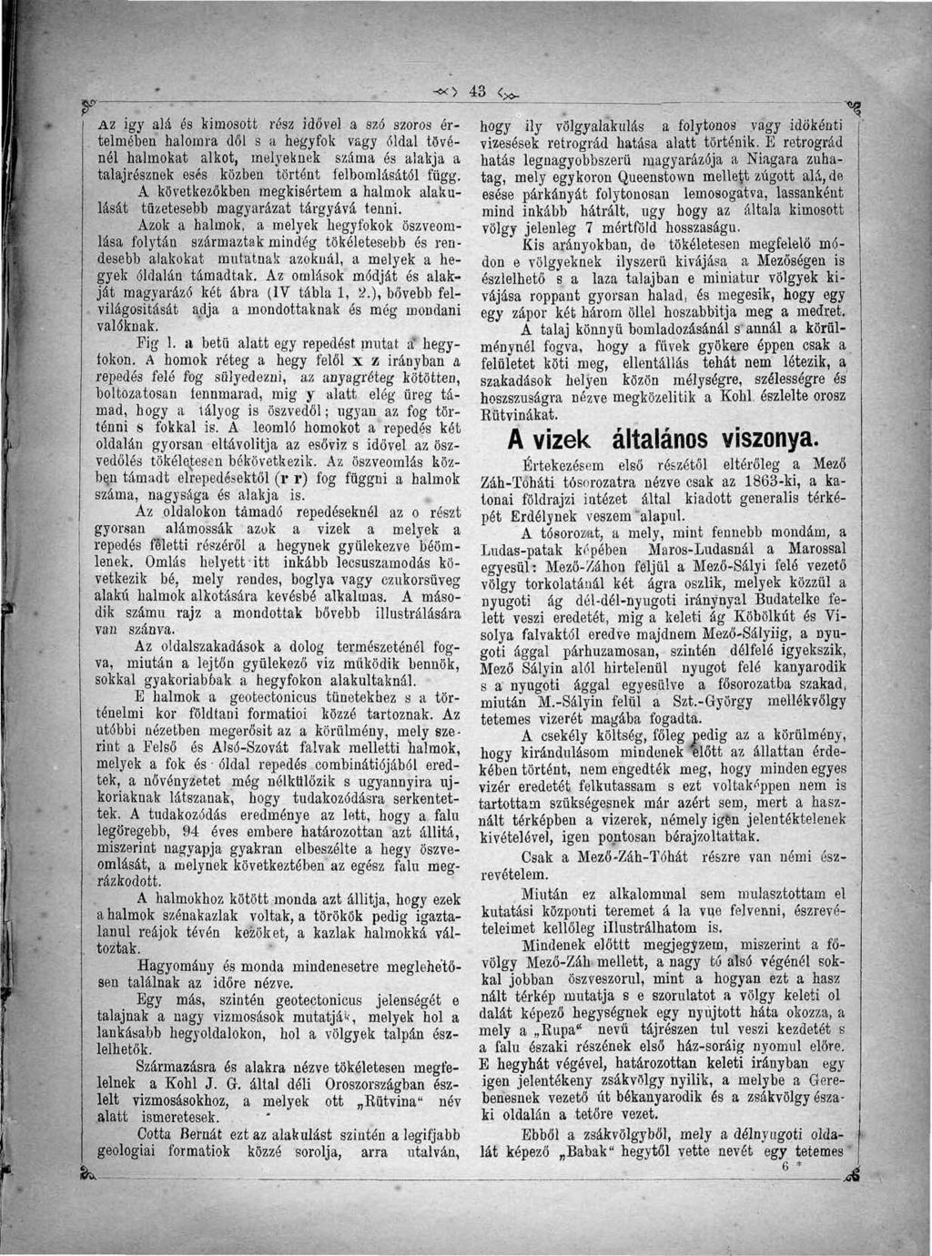 y -. j Az igy alá és kimosott rósz idővel a szó szoros értelmében halomra dől s a hegyfok vagy oldal tövénél halmokat alkot, melyeknek száma és alakja a talajrésznek esés közben történt felbomlásától