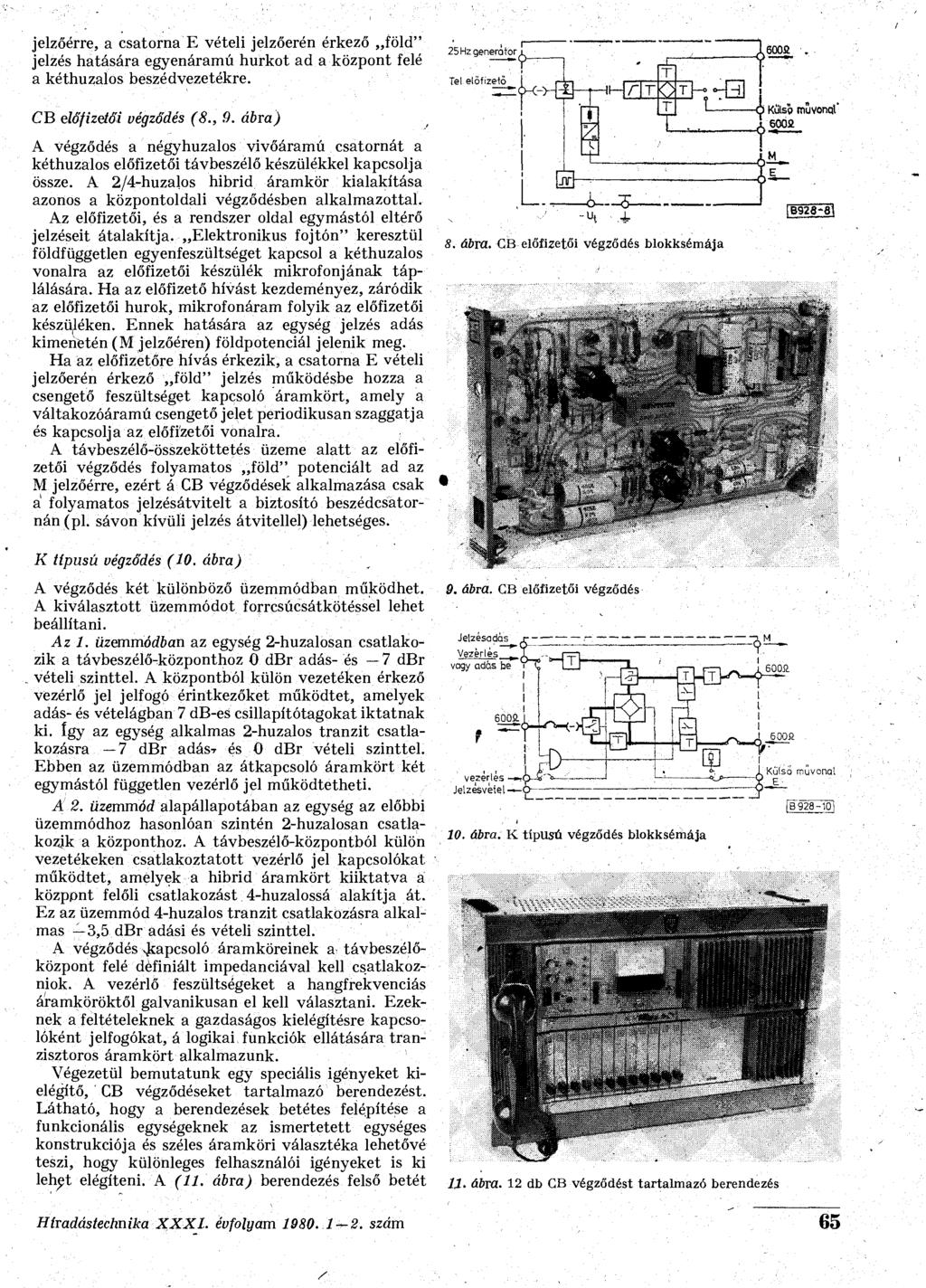 jelzőérre, a csatorna E vételi jelzőerén érkező föld" jelzés hatására egyenáramú hurkot ad a központ felé a kéthuzalos beszédvezetékre. CB előfizetői végződés (8., 9.