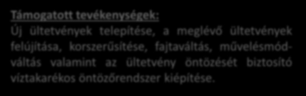 Ültetvénytelepítés öntözés kialakításával Keretösszeg: 19,33 Mrd Ft Megjelenés: 2016. február 1. Támogatási kérelmek benyújtása: 2016. március 9. - 2018. március 8. Jelenleg is pályázható!