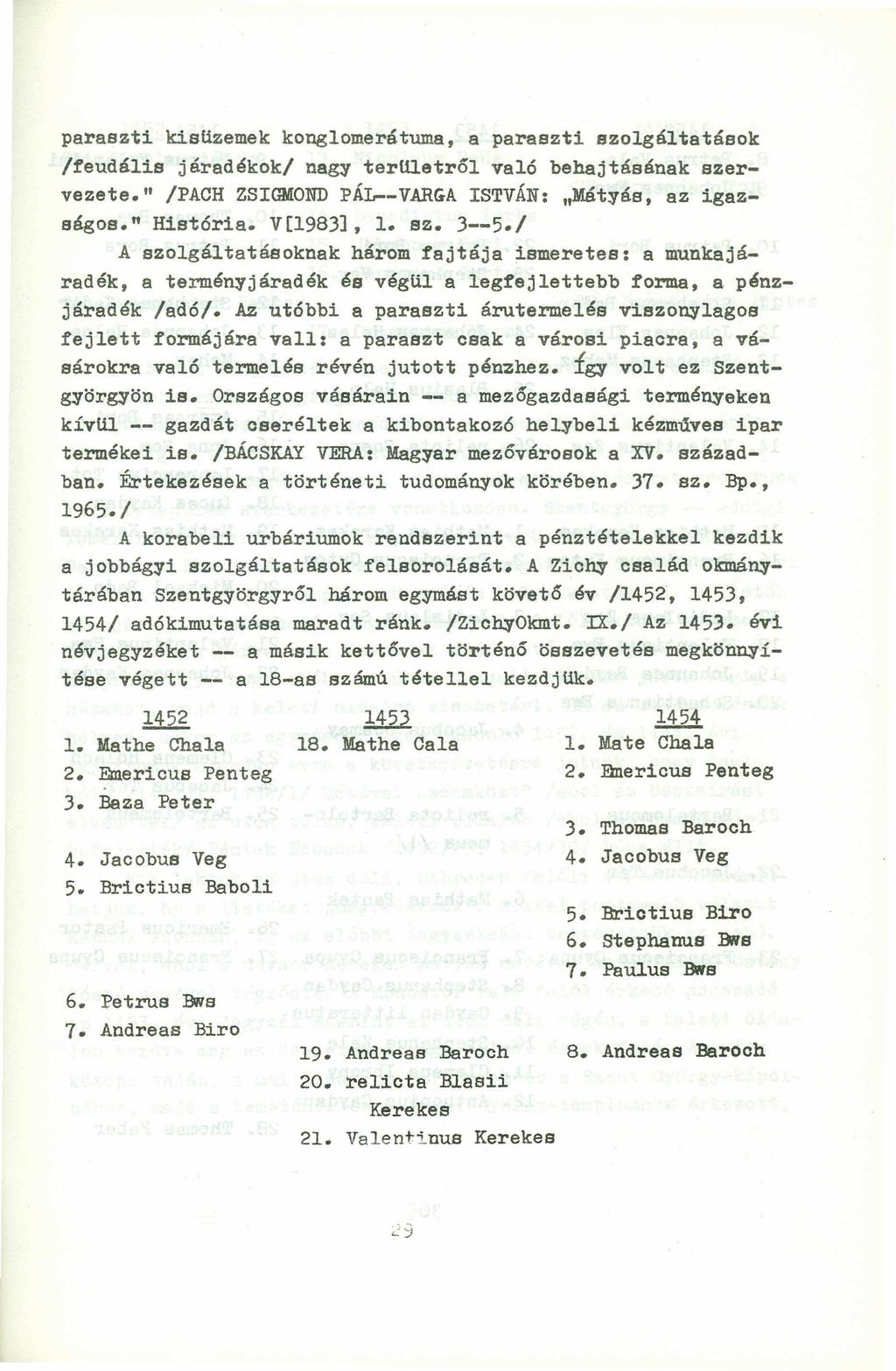 paraszti kisuzemek konglomerátuma, a paraszti szolgáltatások /feudális járadékok/ nag~ tertiletról való behajtásának szervezete." /PACH ZSIGMOND PÁL--VARGA ISTVÁN: "Mát~ás, az igazságos." Hist6ria.