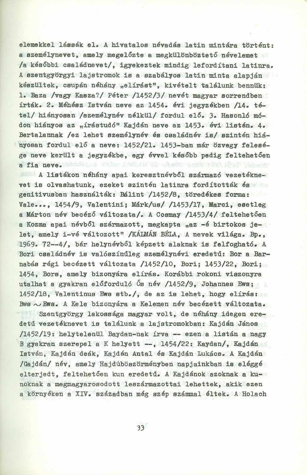 elemekkel lássák el. A hivatalos névadás latin mintára történt: a személynevet, amely megelőzte a megkulönböztető névelemet /a későbbi családnevet/, igyekeztek mindig lefordítani latinra.