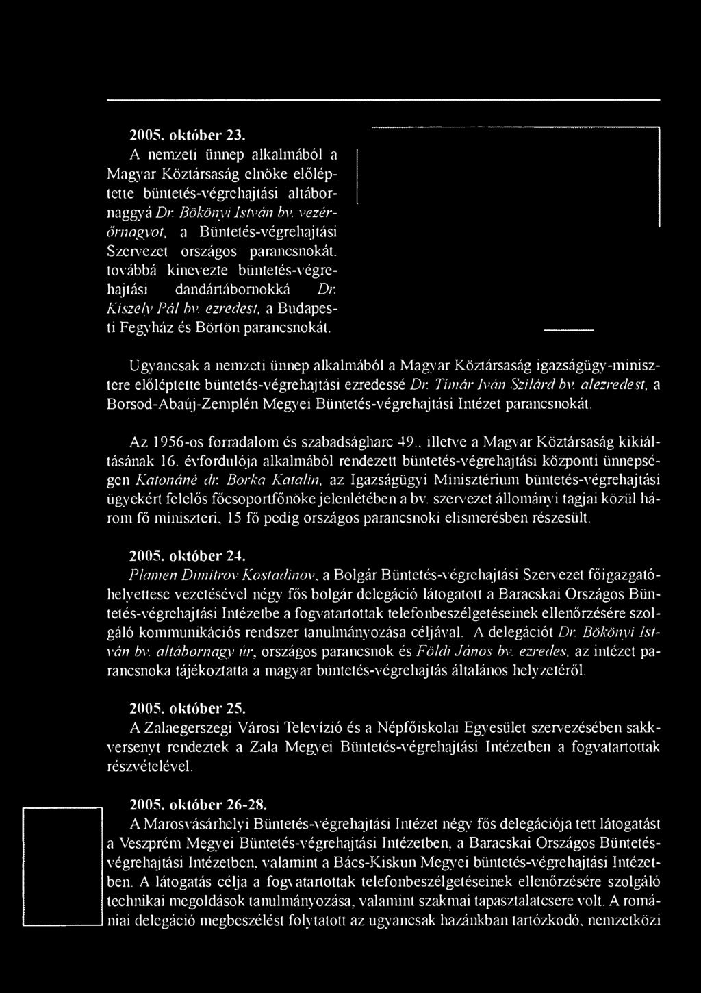 ezredest, a B udapesti Fegyház és B örtön parancsnokát. U gyancsak a nem zeti ünnep alkalm ából a M agyar Köztársaság igazságügy-m inisztere előléptette büntetés-végrehajtási ezredessé Dr.