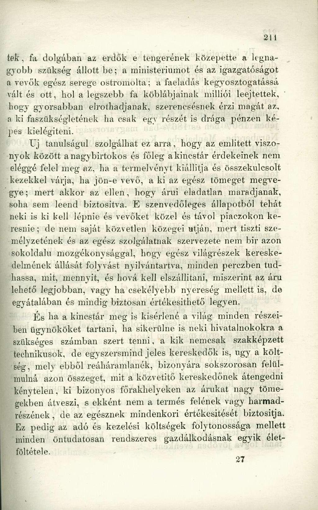 tek, fa dolgában az erdők e tengerének közepette a legnagyobb szükség állott be; a mlnisteriumot és az igazgatóságot a vevők egész serege ostromolta; a faeladás kegyosztogatássá vált és ott, hol a