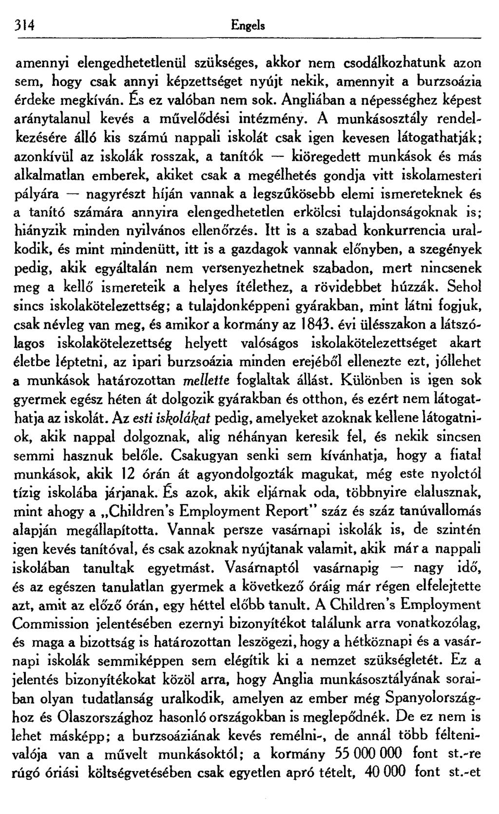 314 Engels amennyi elengedhetetlenül szükséges, akkor nem csodálkozhatunk azon sem, hogy csak annyi képzettséget nyújt nekik, amennyit a burzsoázia érdeke megkíván. Es ez valóban nem sok.