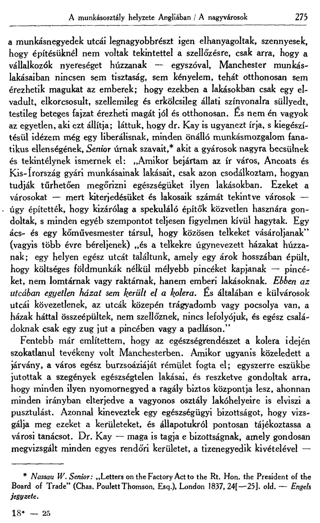 A munkásosztály helyzete Angliában / A nagyvárosok 275 a munkásnegyedek utcái legnagyobbrészt igen elhanyagoltak, szennyesek, hogy építésüknél nem voltak tekintettel a szellőzésre, csak arra, hogy a