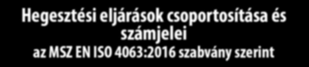 4 Hegesztési eljárások csoportosítása és számjelei az MSZ EN ISO 4063:2016 szabvány szerint Hőforrás szerinti csoportosítás: éghető gáz és oxigén égéshője (lánghegesztés) villamos ív (ívhegesztés)