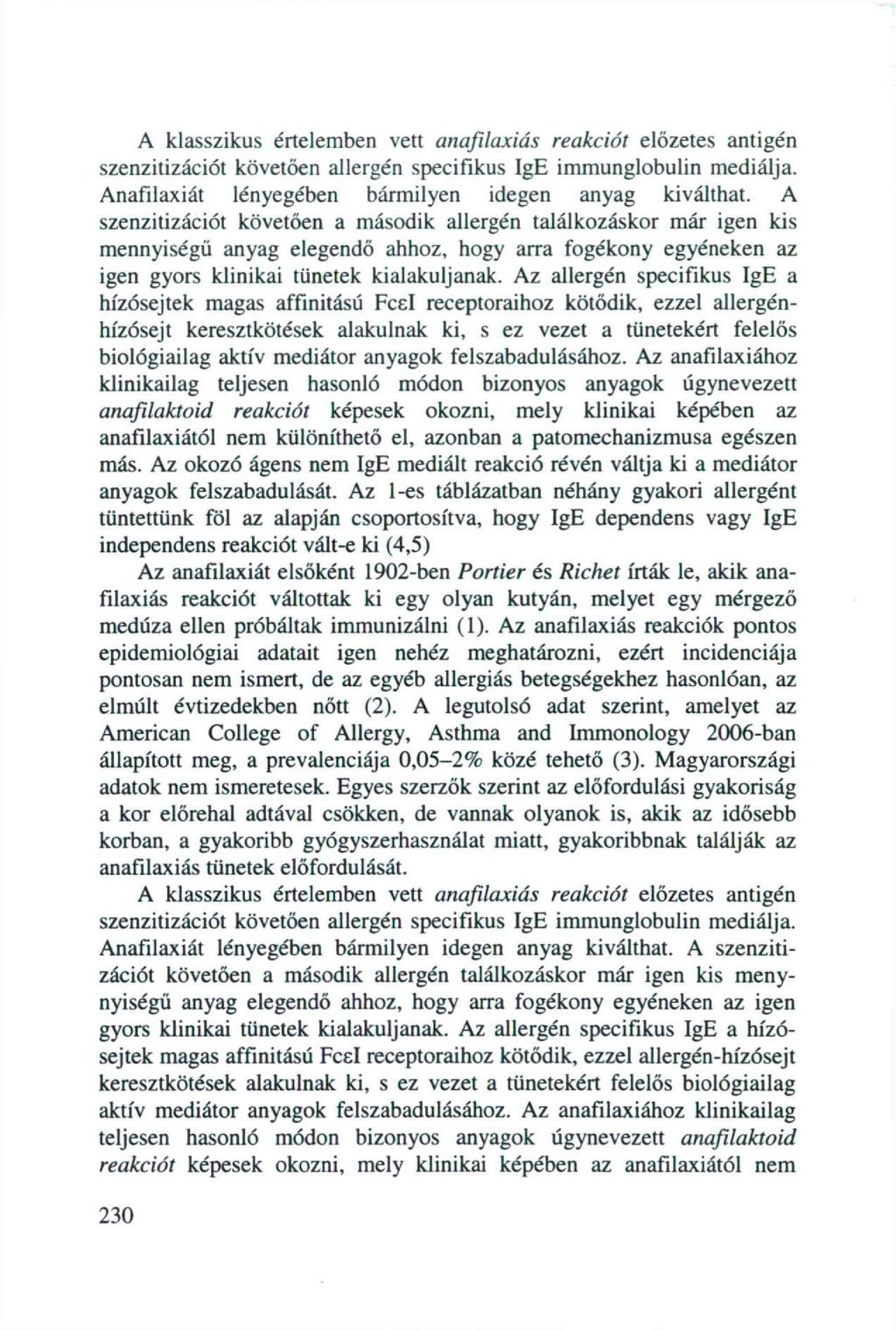 A klasszikus értelemben vett anafilaxiás reakciót előzetes antigén szenzitizációt követően allergén specifikus Ig immunglbulin mediálja. Anafilaxiát lényegében bármilyen idegen anyag kiválthat.