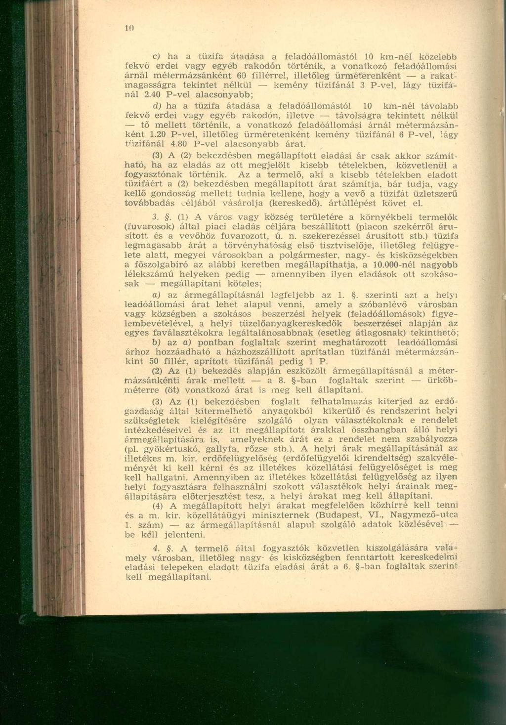 c) ha a tűzifa átadása a feladóállomástól 10 km-nél közelebb fekvő erdei vagy egyéb rakodón történik, a vonatkozó feladóállomási árnál métermázsánként 60 fillérrel, illetőleg ürméterenként a