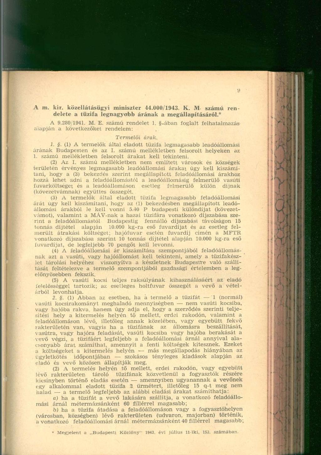 A m. kir. közellátásügyi miniszte r 44.000/1943. K. M szám ú ren - delete a tűzifa legnagyob b árána k a megállapításáról. * A 9.280/1941. M. E. számú rendelet 1.