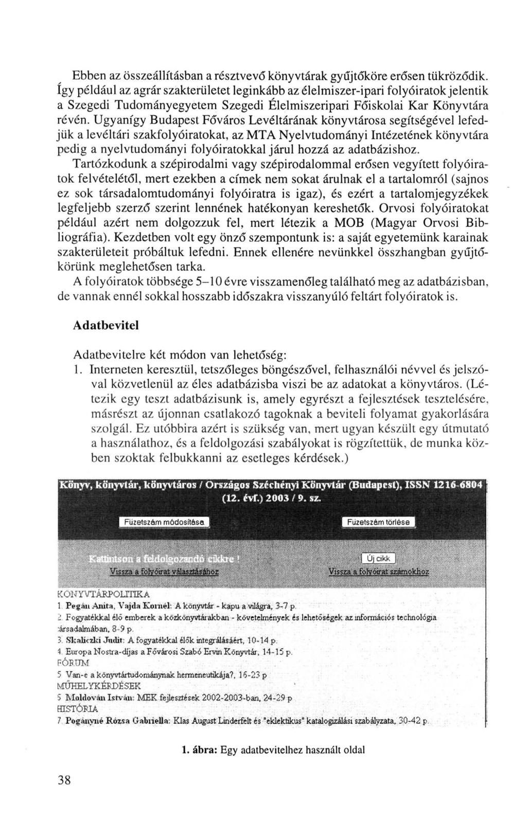 Ebben az összeállításban a résztvevő könyvtárak gyűjtőköre erősen tükröződik, így például az agrár szakterületet leginkább az élelmiszer-ipari folyóiratok jelentik a Szegedi Tudományegyetem Szegedi